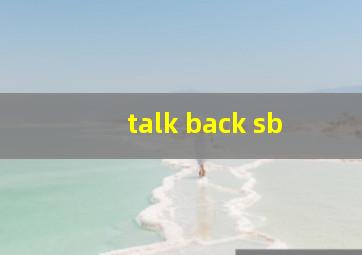 talk back sb